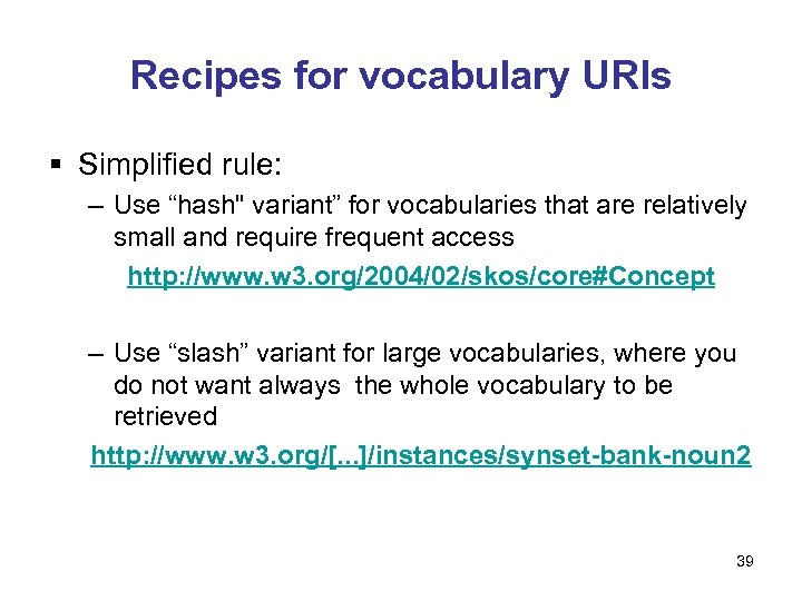 Recipes for vocabulary URIs § Simplified rule: – Use “hash" variant” for vocabularies that