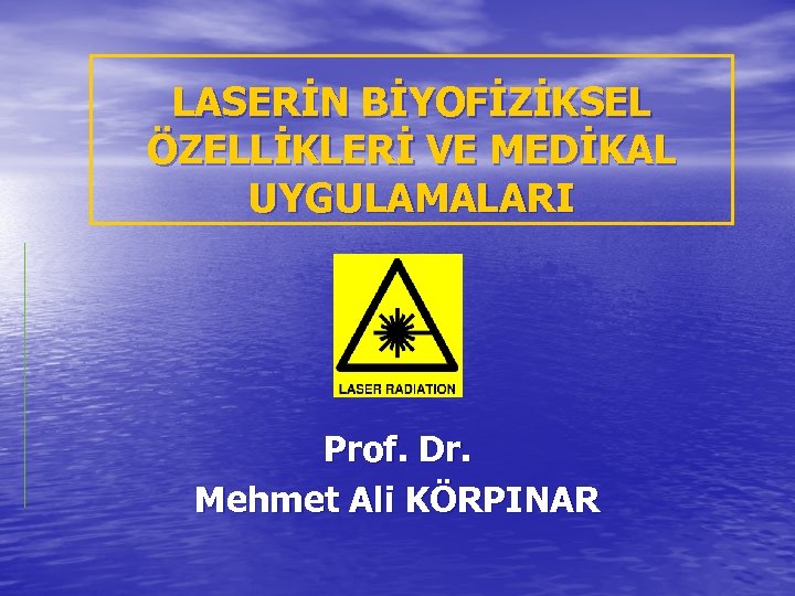 LASERİN BİYOFİZİKSEL ÖZELLİKLERİ VE MEDİKAL UYGULAMALARI Prof. Dr. Mehmet Ali KÖRPINAR 