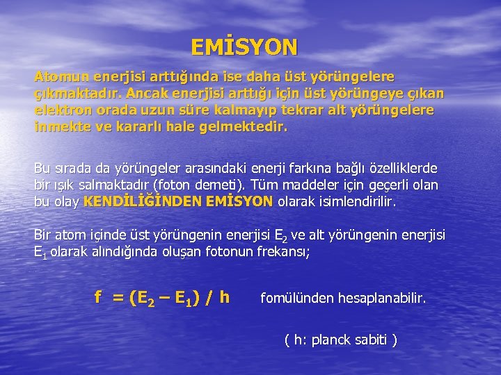 EMİSYON Atomun enerjisi arttığında ise daha üst yörüngelere çıkmaktadır. Ancak enerjisi arttığı için üst