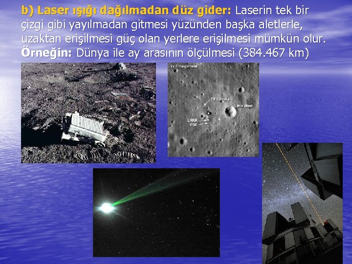 b) Laser ışığı dağılmadan düz gider: Laserin tek bir çizgi gibi yayılmadan gitmesi yüzünden