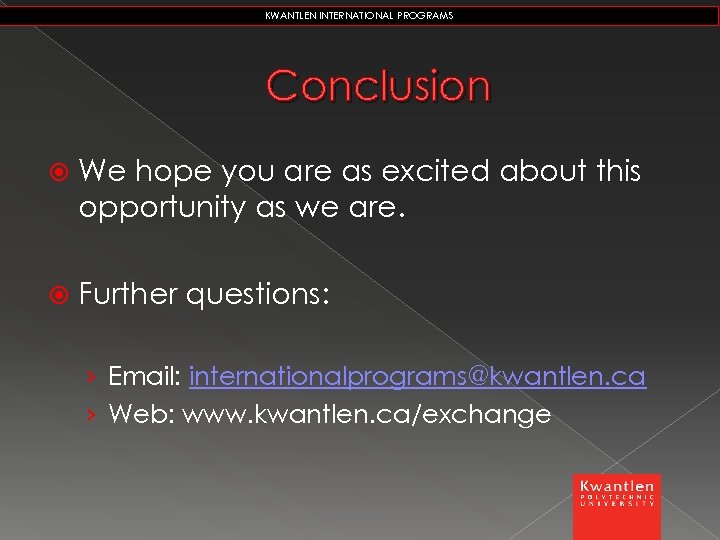 KWANTLEN INTERNATIONAL PROGRAMS Conclusion We hope you are as excited about this opportunity as