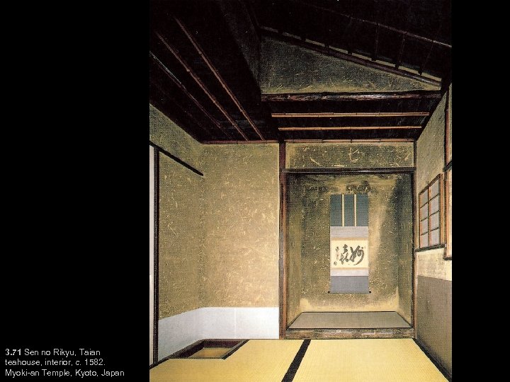 3. 71 Sen no Rikyu, Taian teahouse, interior, c. 1582. Myoki-an Temple, Kyoto, Japan