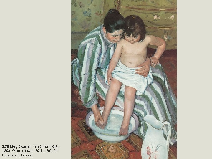 3. 76 Mary Cassatt, The Child’s Bath, 1893. Oil on canvas, 39½ × 26”.