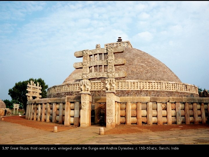 3. 57 Great Stupa, third century BCE, enlarged under the Sunga and Andhra Dynasties,