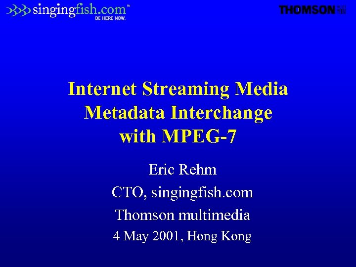 Internet Streaming Media Metadata Interchange with MPEG-7 Eric Rehm CTO, singingfish. com Thomson multimedia