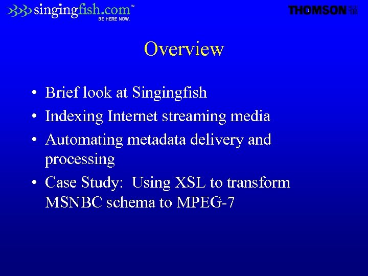 Overview • Brief look at Singingfish • Indexing Internet streaming media • Automating metadata