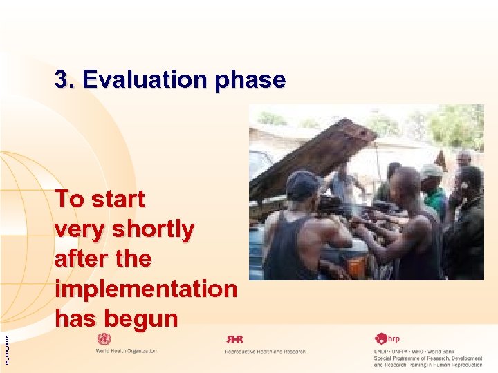 3. Evaluation phase 05_XXX_MM 18 To start very shortly after the implementation has begun