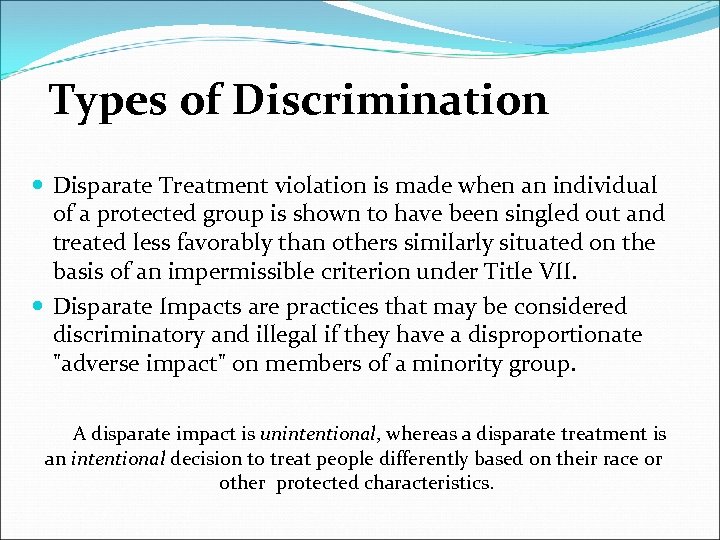 Types of Discrimination Disparate Treatment violation is made when an individual of a protected