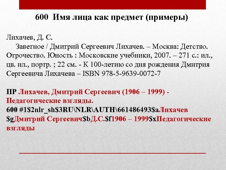 600 Имя лица как предмет (примеры) Лихачев, Д. С. Заветное / Дмитрий Сергеевич Лихачев.