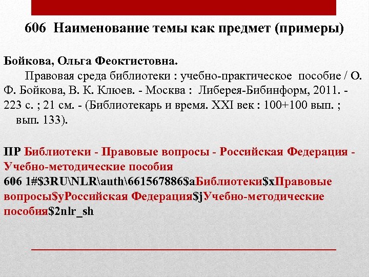 606 Наименование темы как предмет (примеры) Бойкова, Ольга Феоктистовна. Правовая среда библиотеки : учебно-практическое