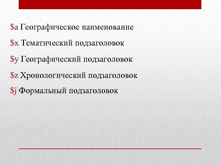 $a Географическое наименование $x Тематический подзаголовок $y Географический подзаголовок $z Хронологический подзаголовок $j Формальный