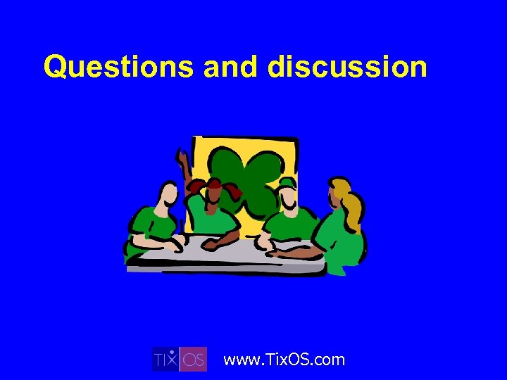 Questions and discussion www. Tix. OS. com 
