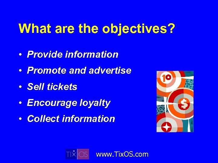 What are the objectives? • Provide information • Promote and advertise • Sell tickets