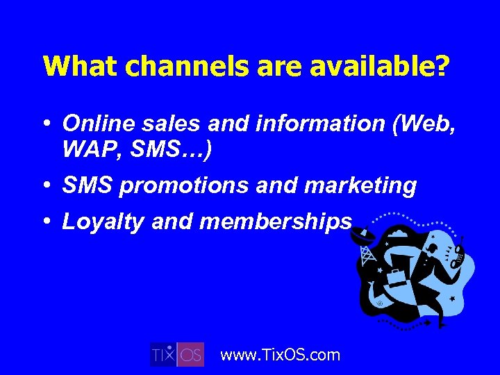 What channels are available? • Online sales and information (Web, WAP, SMS…) • SMS
