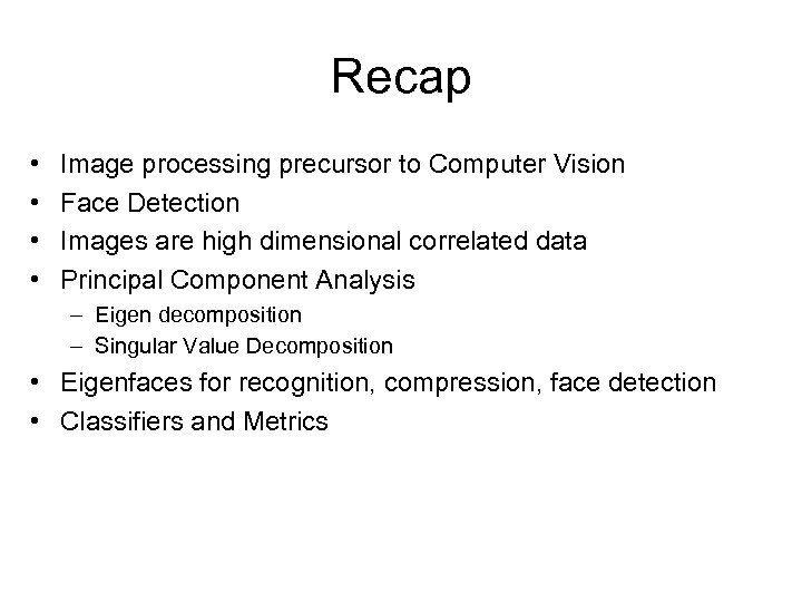 Recap • • Image processing precursor to Computer Vision Face Detection Images are high