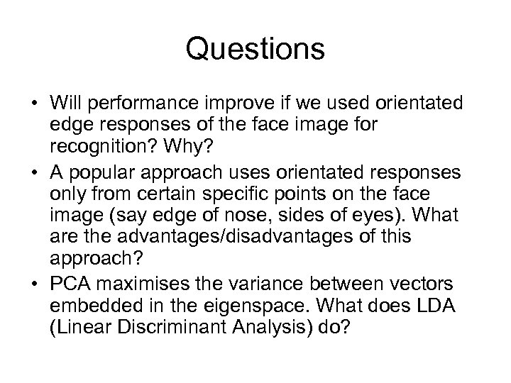 Questions • Will performance improve if we used orientated edge responses of the face