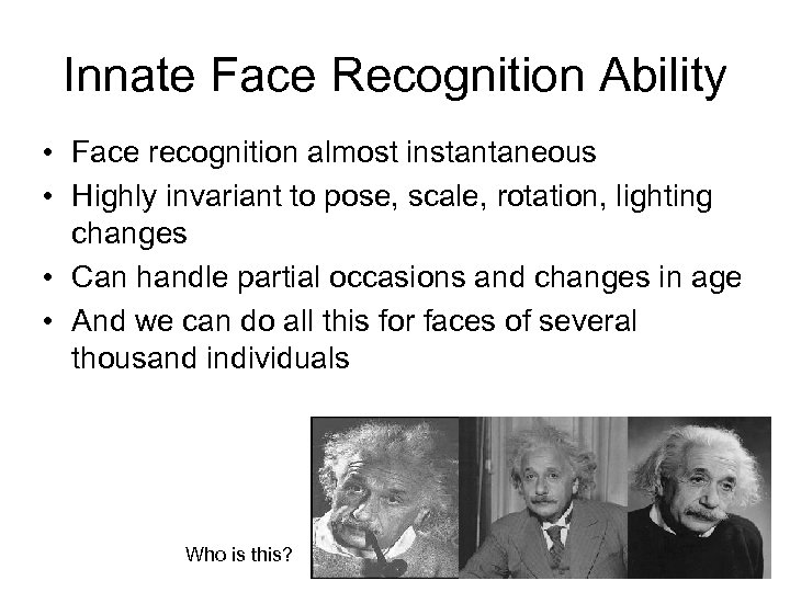 Innate Face Recognition Ability • Face recognition almost instantaneous • Highly invariant to pose,