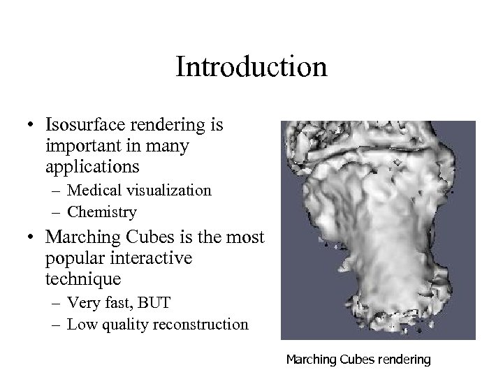 Introduction • Isosurface rendering is important in many applications – Medical visualization – Chemistry