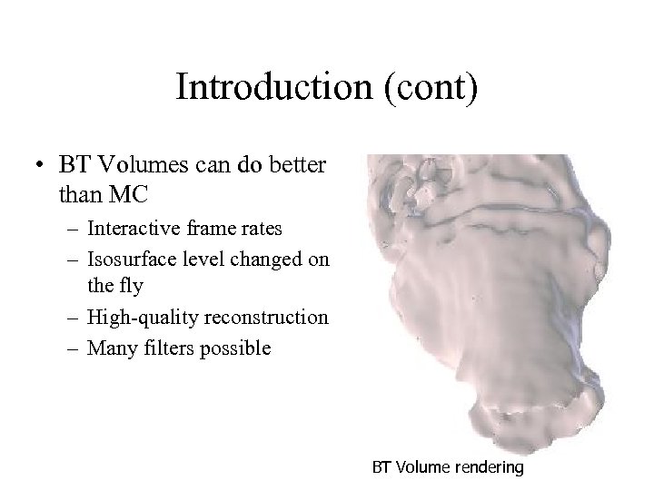 Introduction (cont) • BT Volumes can do better than MC – Interactive frame rates
