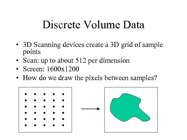 Discrete Volume Data • 3 D Scanning devices create a 3 D grid of