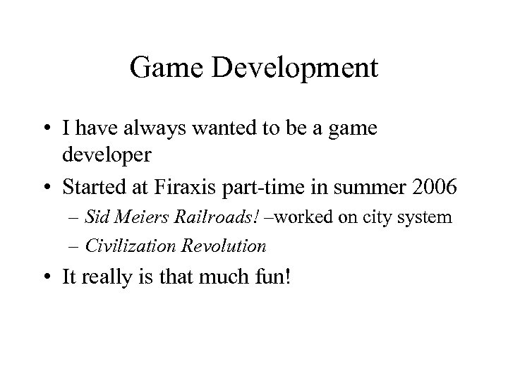 Game Development • I have always wanted to be a game developer • Started