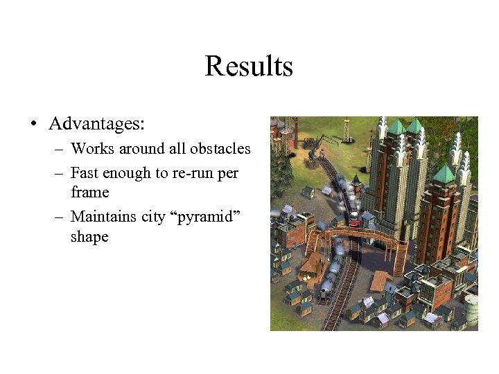 Results • Advantages: – Works around all obstacles – Fast enough to re-run per