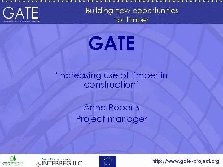 GATE ‘Increasing use of timber in construction’ Anne Roberts Project manager 