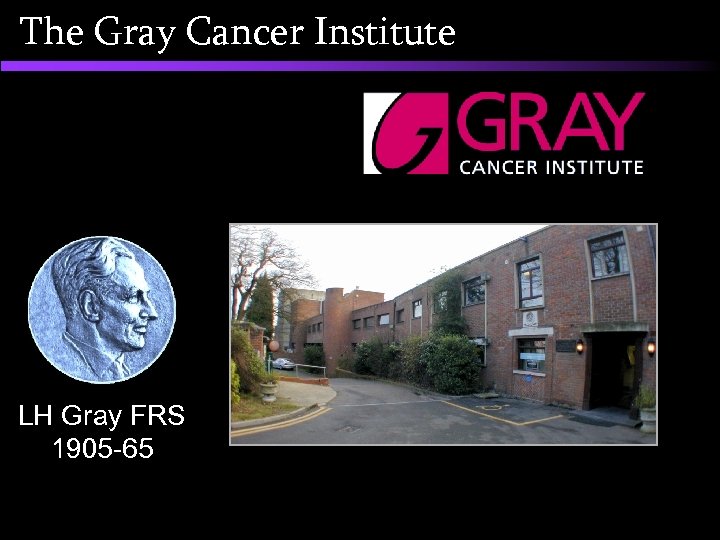The Gray Cancer Institute LH Gray FRS 1905 -65 
