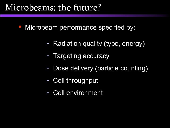 Microbeams: the future? • Microbeam performance specified by: - Radiation quality (type, energy) Targeting