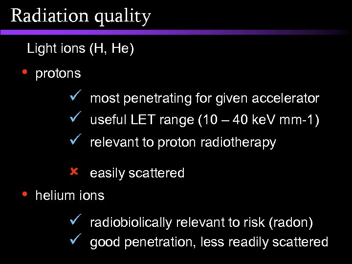 Radiation quality Light ions (H, He) • protons ü most penetrating for given accelerator