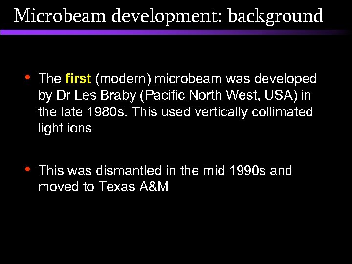 Microbeam development: background • The first (modern) microbeam was developed by Dr Les Braby
