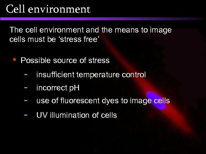 Cell environment The cell environment and the means to image cells must be ‘stress