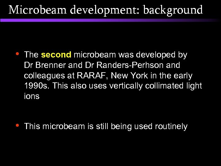 Microbeam development: background • The second microbeam was developed by Dr Brenner and Dr