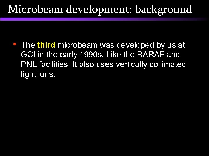 Microbeam development: background • The third microbeam was developed by us at GCI in
