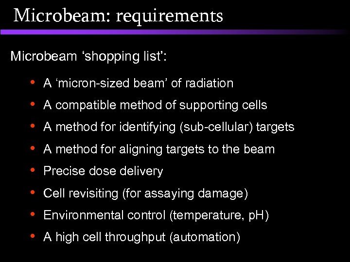 Microbeam: requirements Microbeam ‘shopping list’: • • A ‘micron-sized beam’ of radiation A compatible