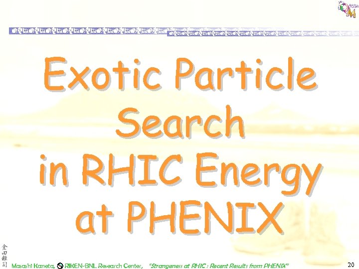 Exotic Particle Search in RHIC Energy at PHENIX Masashi Kaneta, RIKEN-BNL Research Center, “Strangeness