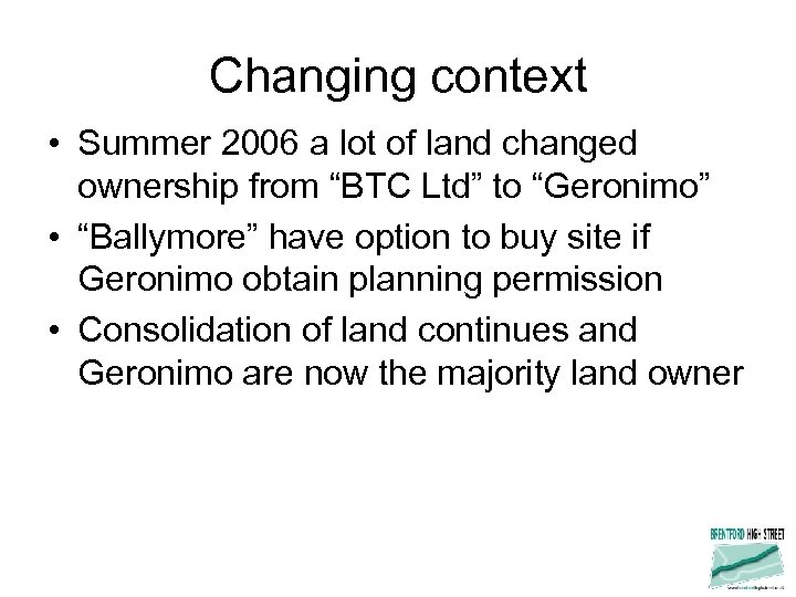 Changing context • Summer 2006 a lot of land changed ownership from “BTC Ltd”