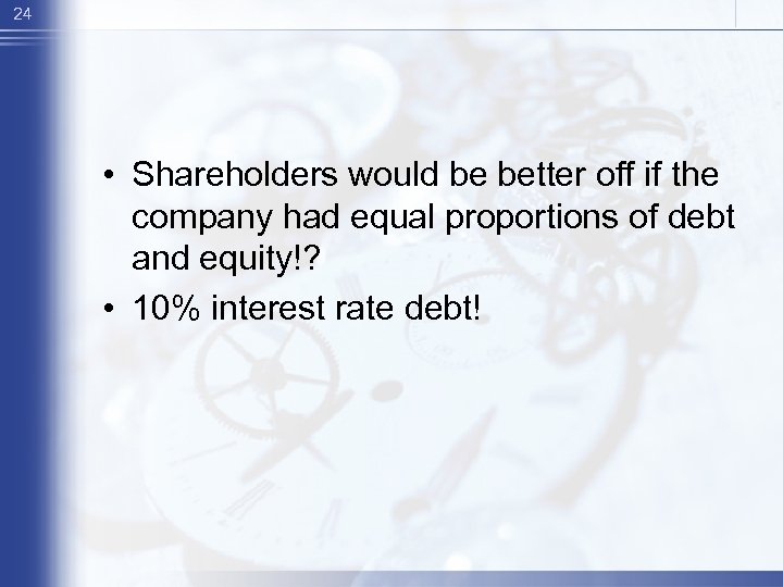24 • Shareholders would be better off if the company had equal proportions of