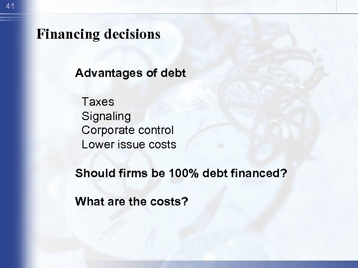 41 Financing decisions Advantages of debt Taxes Signaling Corporate control Lower issue costs Should