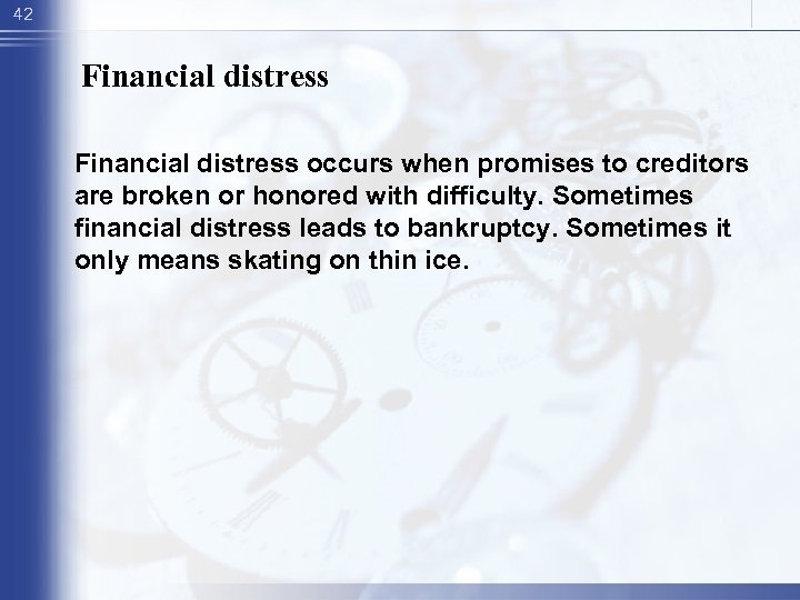 42 Financial distress occurs when promises to creditors are broken or honored with difficulty.