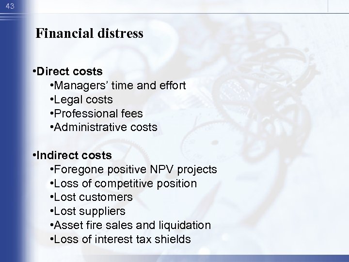 43 Financial distress • Direct costs • Managers’ time and effort • Legal costs