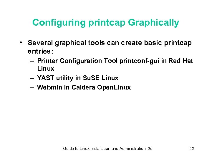 Configuring printcap Graphically • Several graphical tools can create basic printcap entries: – Printer