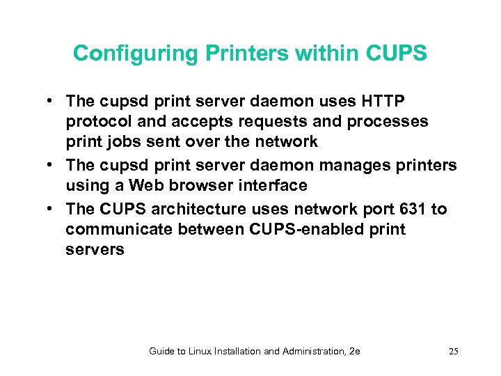 Configuring Printers within CUPS • The cupsd print server daemon uses HTTP protocol and