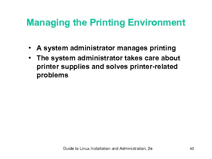 Managing the Printing Environment • A system administrator manages printing • The system administrator