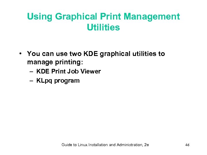 Using Graphical Print Management Utilities • You can use two KDE graphical utilities to