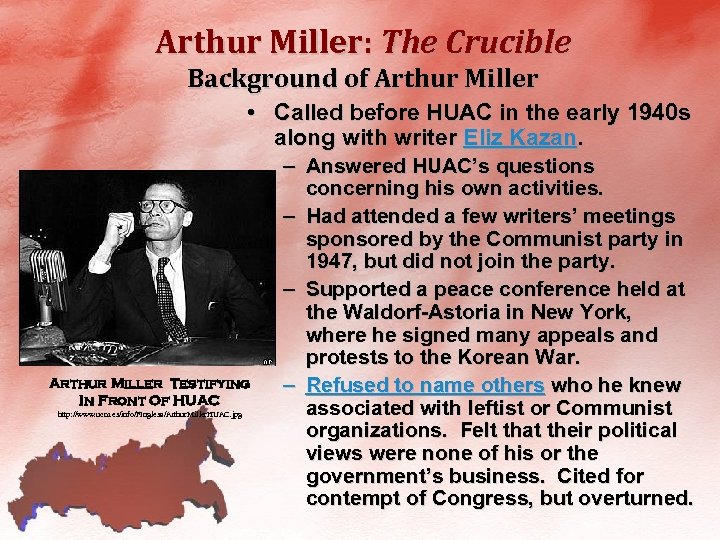 Arthur Miller: The Crucible Background of Arthur Miller • Called before HUAC in the