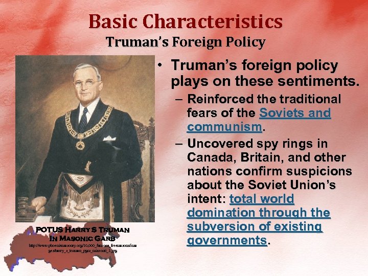 Basic Characteristics Truman’s Foreign Policy • Truman’s foreign policy plays on these sentiments. POTUS