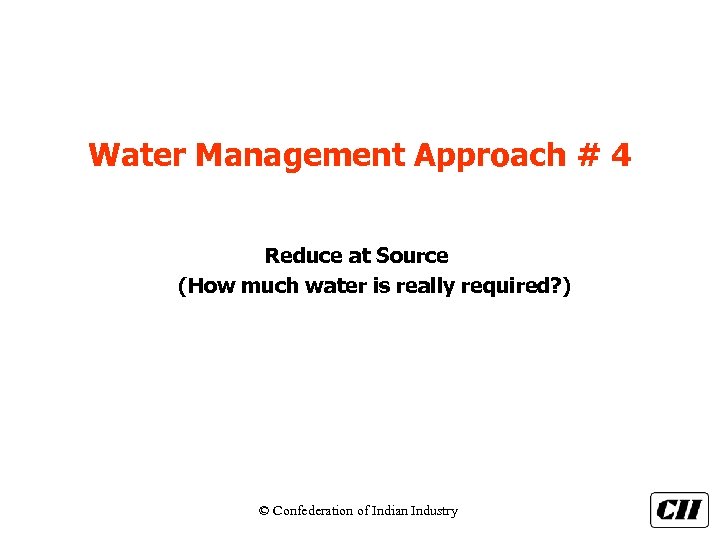 Water Management Approach # 4 Reduce at Source (How much water is really required?