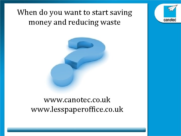 When do you want to start saving money and reducing waste www. canotec. co.