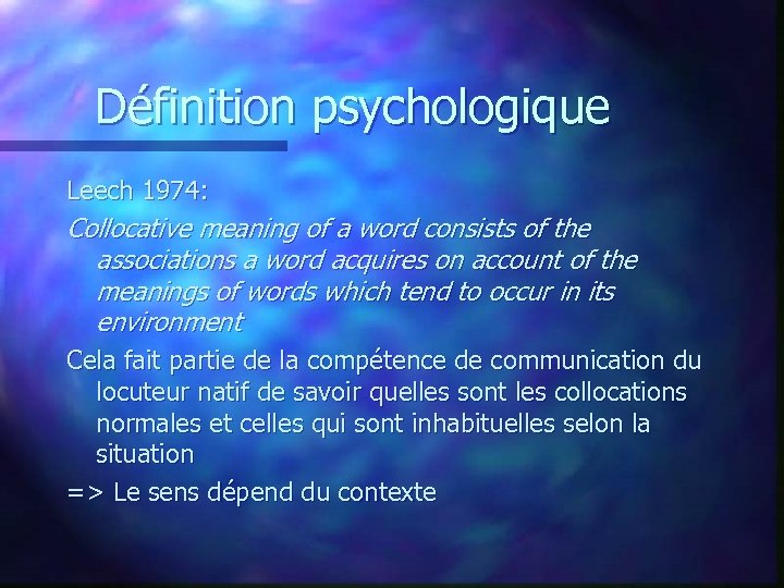 Définition psychologique Leech 1974: Collocative meaning of a word consists of the associations a